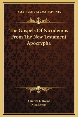 The Gospels Of Nicodemus From The New Testament Apocrypha - Horne, Charles F (Editor), and Nicodemus