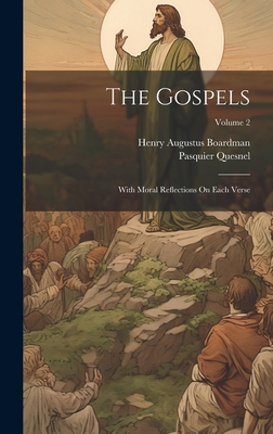 The Gospels: With Moral Reflections On Each Verse; Volume 2 - Boardman, Henry Augustus, and Quesnel, Pasquier