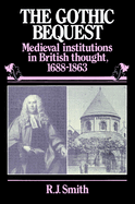 The Gothic Bequest: Medieval Institutions in British Thought, 1688-1863