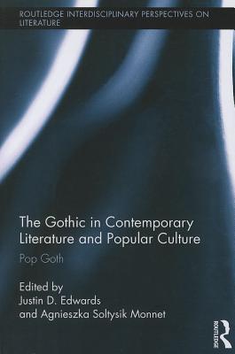 The Gothic in Contemporary Literature and Popular Culture: Pop Goth - Edwards, Justin (Editor), and Soltysik Monnet, Agnieszka (Editor)