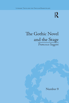 The Gothic Novel and the Stage: Romantic Appropriations - Saggini, Francesca