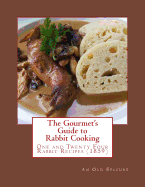 The Gourmet's Guide to Rabbit Cooking: One and Twenty Four Rabbit Recipes