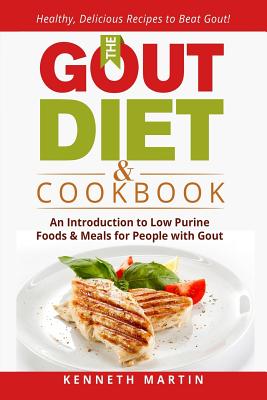 The Gout Diet & Cookbook: An Introduction to Low Purine Foods and Meals for People with Gout - Martin, Kenneth