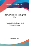 The Governess In Egypt V2: Harem Life In Egypt And Constantinople