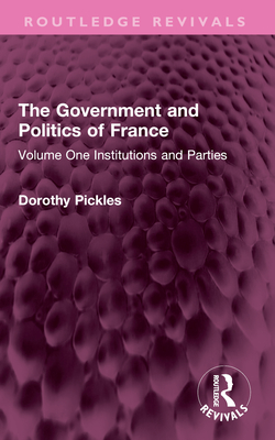 The Government and Politics of France: Volume One Institutions and Parties - Pickles, Dorothy