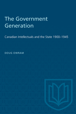 The Government Generation: Canadian Intellectuals and the State 1900-1945 - Owram, Doug