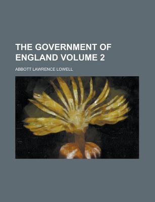 The Government of England; Volume 2 - Lowell, Abbott Lawrence