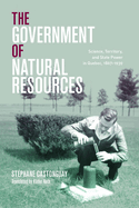 The Government of Natural Resources: Science, Territory, and State Power in Quebec, 1867-1939