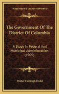 The Government of the District of Columbia: A Study in Federal and Municipal Administration