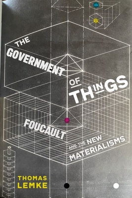 The Government of Things: Foucault and the New Materialisms - Lemke, Thomas