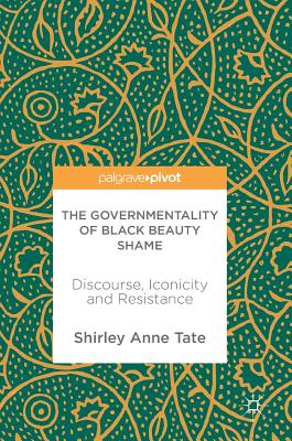 The Governmentality of Black Beauty Shame: Discourse, Iconicity and Resistance - Tate, Shirley Anne