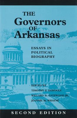 The Governors of Arkansas: Essays in Political Biography - Gatewood, Jr (Editor), and Donovan, Timothy P (Editor), and Whayne, Jeannie M, Professor (Editor)