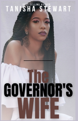 The Governor's Wife: A gripping political thriller that will leave readers on the edge of their seats, gasping at the twists and turns as the pages unfold... - Stewart, Tanisha