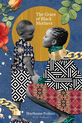 The Grace of Black Mothers - Perkins, Martheaus