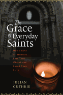 The Grace of Everyday Saints: How a Band of Believers Lost Their Church and Found Their Faith