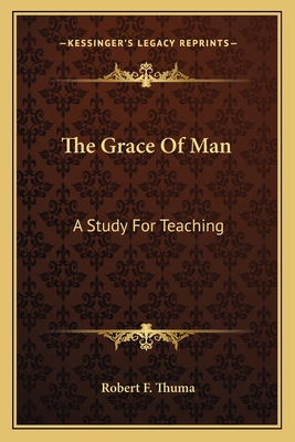 The Grace Of Man: A Study For Teaching: Or Self-Improvement (1897) - Thuma, Robert F