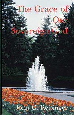 The Grace of Our Sovereign God - Reisinger, John G