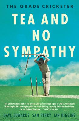 The Grade Cricketer: Tea and No Sympathy - Higgins, Ian, and Edwards, Dave, and Perry, Sam