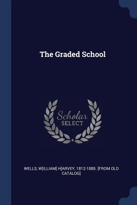 The Graded School - Wells, W[illiam] H[arvey 1812-1885 [Fr (Creator)