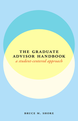 The Graduate Advisor Handbook: A Student-Centered Approach - Shore, Bruce M
