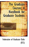 The Graduate Courses; A Handbook for Graduate Students - Of Graduate Clubs (U S ), Federation