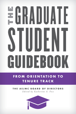 The Graduate Student Guidebook: From Orientation to Tenure Track - The Aejmc Board of Directors, and Foss, Katherine A (Editor)