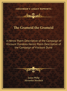 The Grameid the Grameid: A Heroic Poem Descriptive of the Campaign of Viscount Dundeea Heroic Poem Descriptive of the Campaign of Viscount Dund