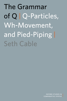 The Grammar of Q: Q-Particles, Wh-Movement, and Pied-Piping - Cable, Seth