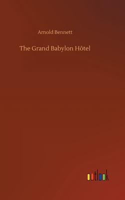 The Grand Babylon Htel - Bennett, Arnold