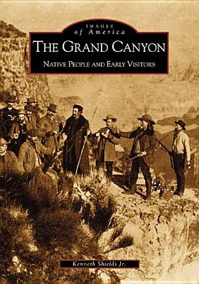 The Grand Canyon: Native People and Early Visitors - Shields Jr, Kenneth