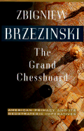 The Grand Chessboard: American Primacy and Its Geostrategic Imperatives - Brzezinski, Zbigniew