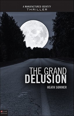 The Grand Delusion: A Manufactured Identity Thriller - Sommer, Heath