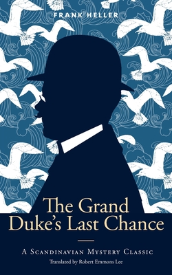 The Grand Duke's Last Chance: A Scandinavian Mystery Classic - Heller, Frank, and Emmons Lee, Robert (Translated by), and Brunsdale, Mitzi M (Introduction by)