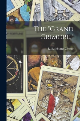 The "grand Grimore;" - Clymer, R Swinburne (Reuben Swinburn (Creator)