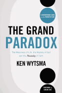 The Grand Paradox: The Messiness of Life, the Mystery of God and the Necessity of Faith