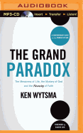 The Grand Paradox: The Messiness of Life, the Mystery of God and the Necessity of Faith