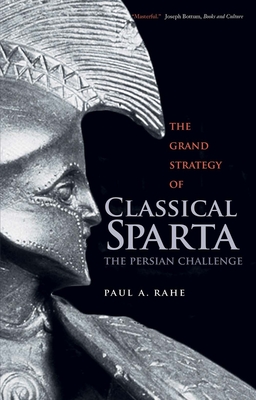 The Grand Strategy of Classical Sparta: The Persian Challenge - Rahe, Paul Anthony