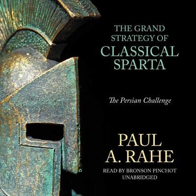 The Grand Strategy of Classical Sparta: The Persian Challenge - Rahe, Paul A, and Pinchot, Bronson (Read by)