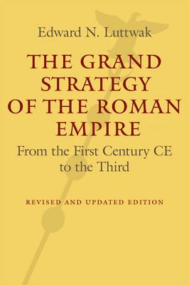 The Grand Strategy of the Roman Empire: From the First Century CE to the Third - Luttwak, Edward N