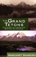 The Grand Tetons: The Story of Taming the Western Wilderness - Sanborn, Margaret