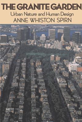 The Granite Garden: Urban Nature and Human Design - Spirn, Anne W