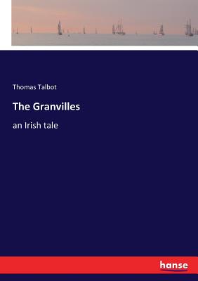The Granvilles: an Irish tale - Talbot, Thomas