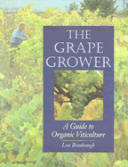 The Grape Grower: A Guide to Organic Viticulture - Rombough, Lon, and Swain, Roger B (Foreword by)