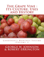 The Grape Vine: Its Culture, Uses and History: Gardener's Monthly Volume (Volume 1)