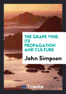 The Grape Vine: Its Propagation and Culture