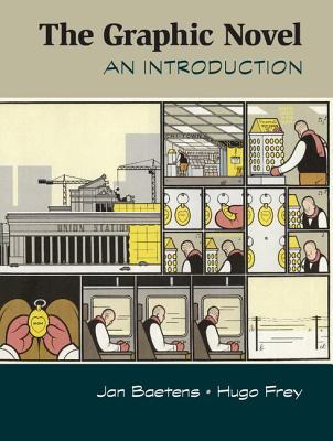 The Graphic Novel: An Introduction - Baetens, Jan, Dr., and Frey, Hugo, Dr.