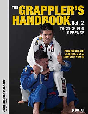 The Grappler's Handbook Vol. 2: Tactics for Defense: Mixed Martial Arts, Brazilian Jiu-Jitsu and Submission Fighting - Machado, Jean Jacques, and Zeballos, Jay