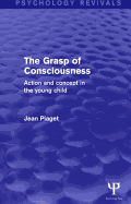 The Grasp of Consciousness: Action and Concept in the Young Child