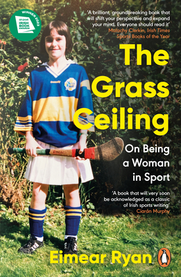 The Grass Ceiling: On Being a Woman in Sport - Ryan, Eimear