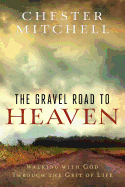 The Gravel Road to Heaven: Walking with God Through the Grit of Life